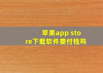 苹果app store下载软件要付钱吗